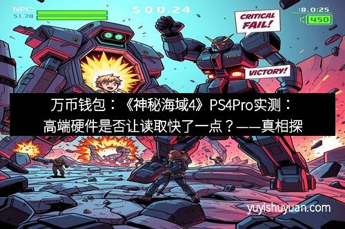 万币钱包：《神秘海域4》PS4Pro实测：高端硬件是否让读取快了一点？——真相探秘